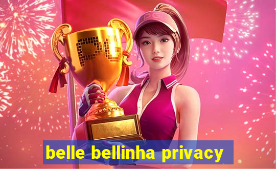 belle bellinha privacy